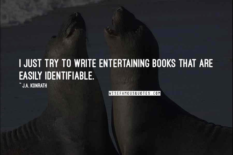 J.A. Konrath Quotes: I just try to write entertaining books that are easily identifiable.