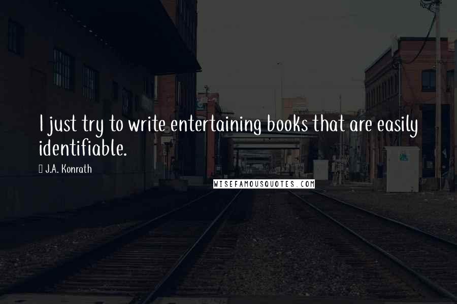 J.A. Konrath Quotes: I just try to write entertaining books that are easily identifiable.