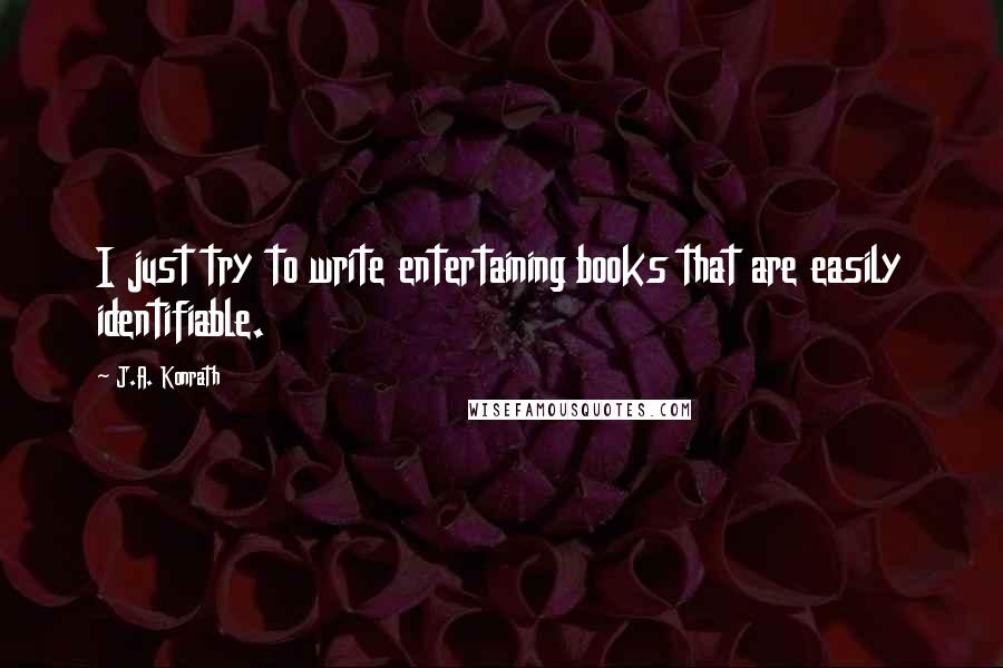 J.A. Konrath Quotes: I just try to write entertaining books that are easily identifiable.