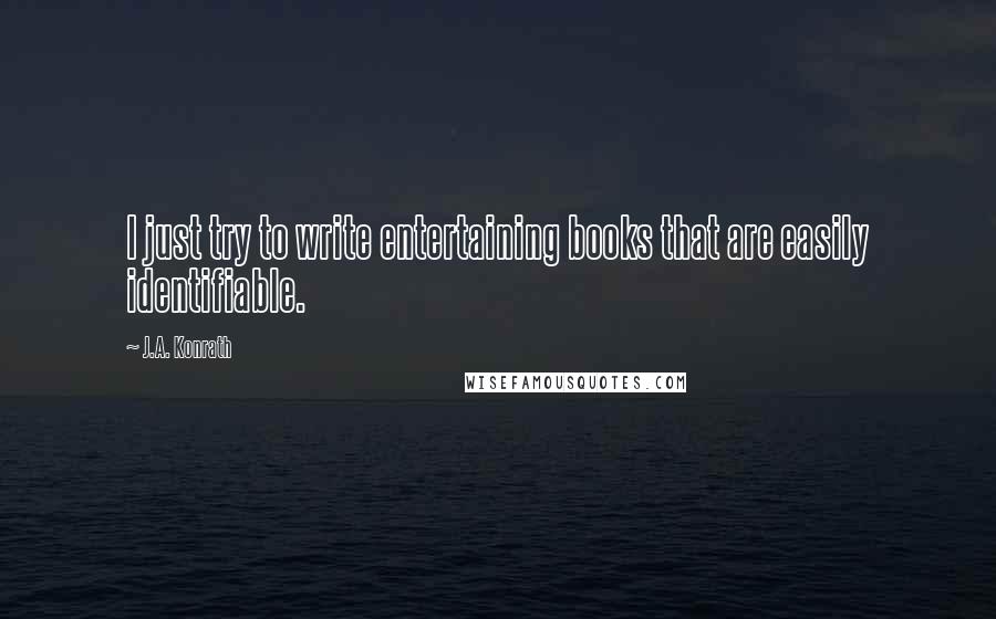 J.A. Konrath Quotes: I just try to write entertaining books that are easily identifiable.