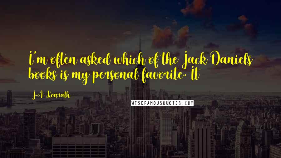 J.A. Konrath Quotes: I'm often asked which of the Jack Daniels books is my personal favorite. It