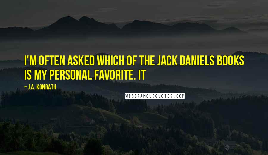 J.A. Konrath Quotes: I'm often asked which of the Jack Daniels books is my personal favorite. It