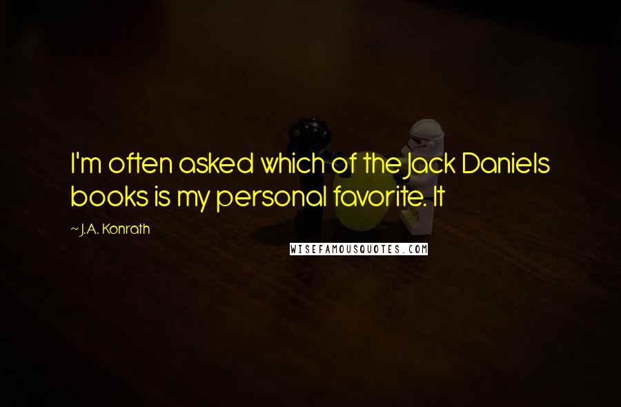 J.A. Konrath Quotes: I'm often asked which of the Jack Daniels books is my personal favorite. It