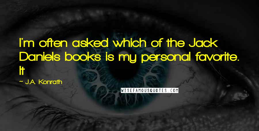 J.A. Konrath Quotes: I'm often asked which of the Jack Daniels books is my personal favorite. It