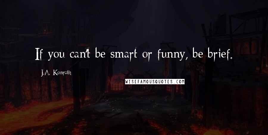 J.A. Konrath Quotes: If you can't be smart or funny, be brief.