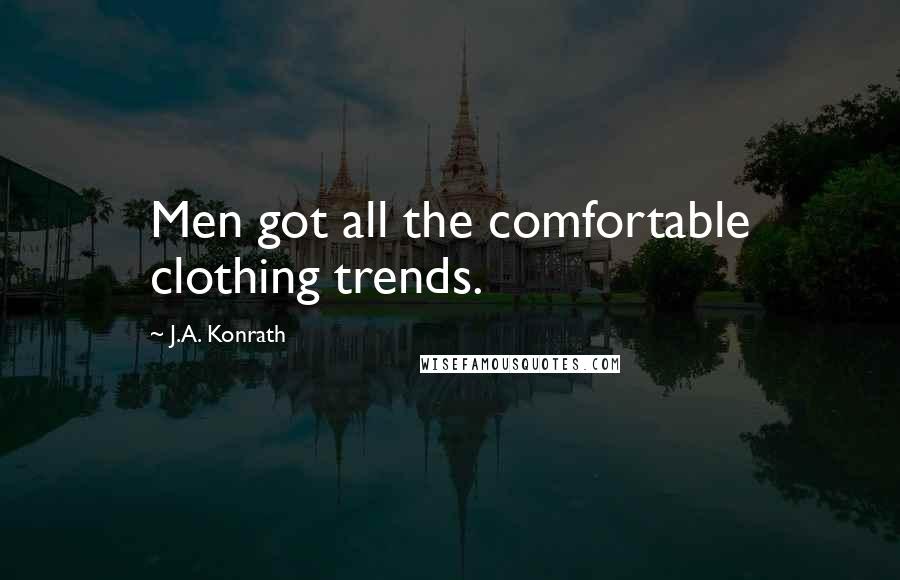 J.A. Konrath Quotes: Men got all the comfortable clothing trends.