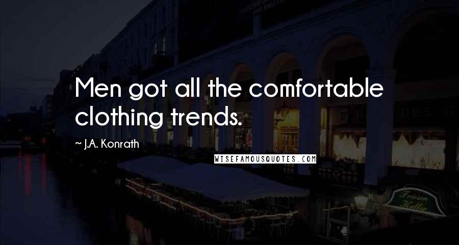 J.A. Konrath Quotes: Men got all the comfortable clothing trends.