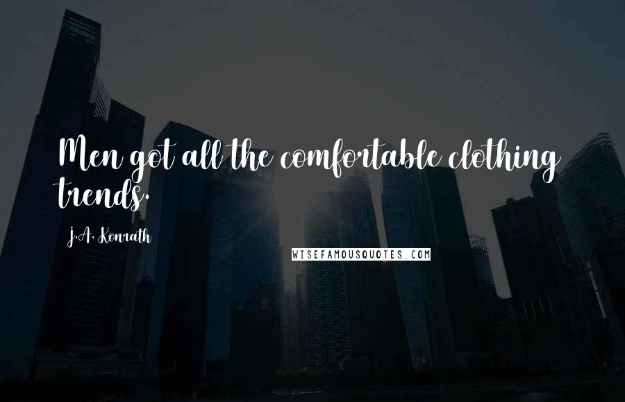 J.A. Konrath Quotes: Men got all the comfortable clothing trends.