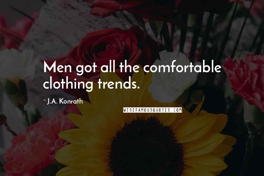 J.A. Konrath Quotes: Men got all the comfortable clothing trends.