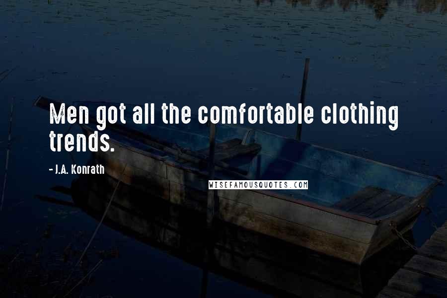 J.A. Konrath Quotes: Men got all the comfortable clothing trends.