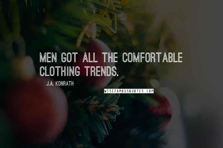 J.A. Konrath Quotes: Men got all the comfortable clothing trends.