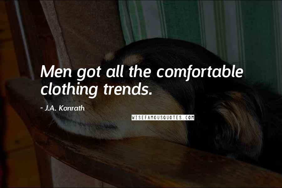 J.A. Konrath Quotes: Men got all the comfortable clothing trends.