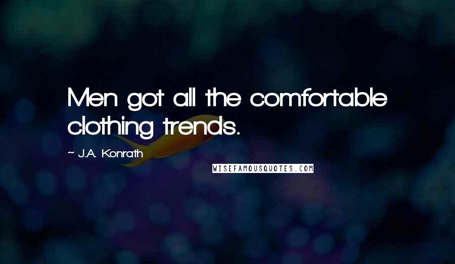 J.A. Konrath Quotes: Men got all the comfortable clothing trends.