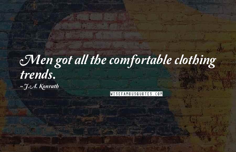 J.A. Konrath Quotes: Men got all the comfortable clothing trends.
