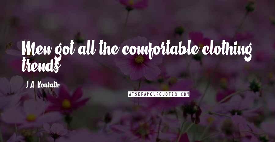 J.A. Konrath Quotes: Men got all the comfortable clothing trends.