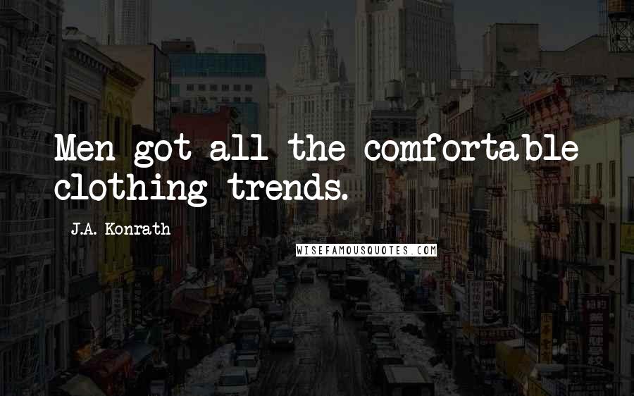 J.A. Konrath Quotes: Men got all the comfortable clothing trends.