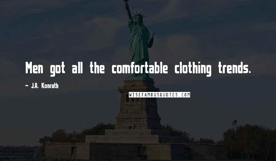J.A. Konrath Quotes: Men got all the comfortable clothing trends.