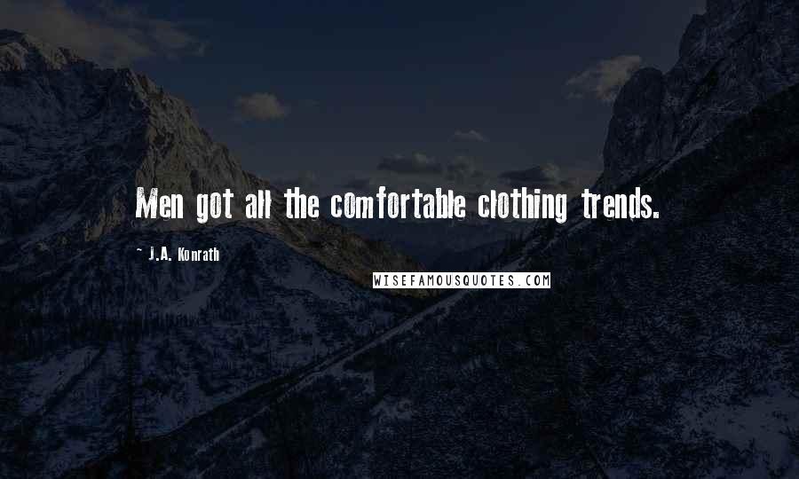 J.A. Konrath Quotes: Men got all the comfortable clothing trends.