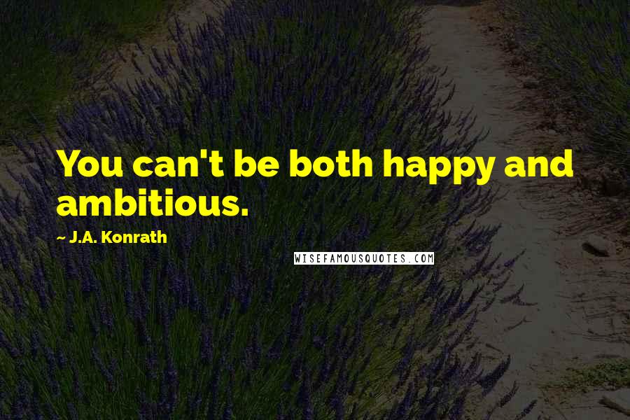 J.A. Konrath Quotes: You can't be both happy and ambitious.