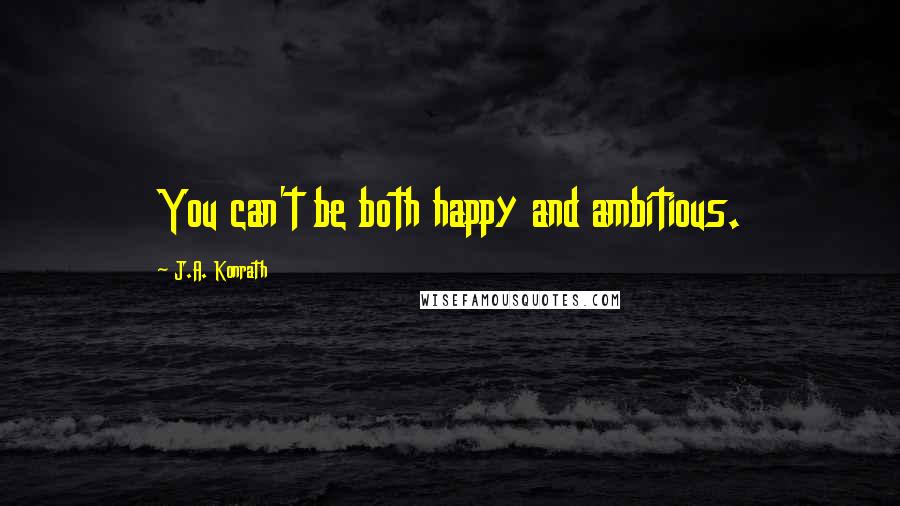 J.A. Konrath Quotes: You can't be both happy and ambitious.