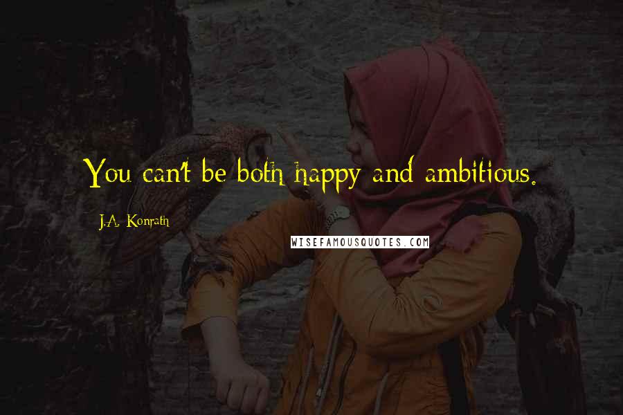 J.A. Konrath Quotes: You can't be both happy and ambitious.