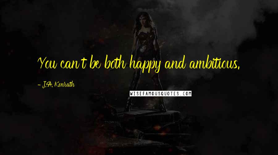 J.A. Konrath Quotes: You can't be both happy and ambitious.