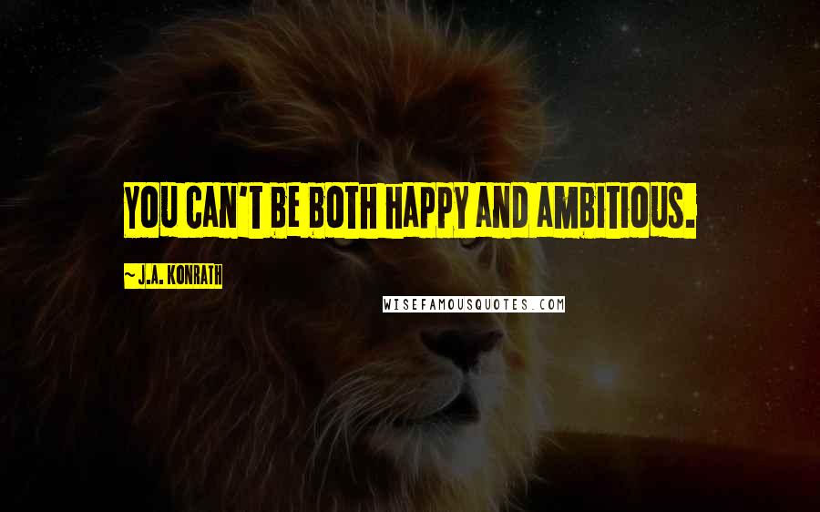 J.A. Konrath Quotes: You can't be both happy and ambitious.