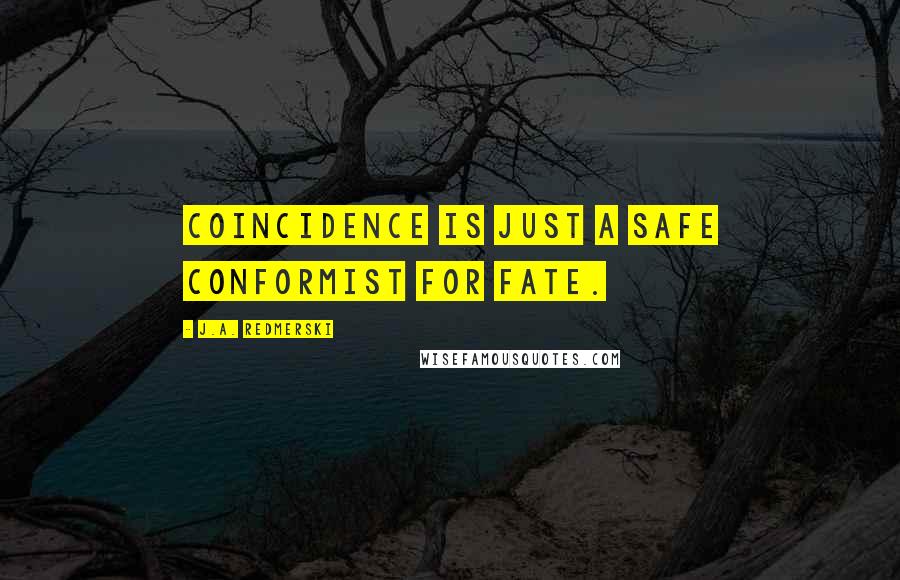 J.A. Redmerski Quotes: Coincidence is just a safe conformist for fate.