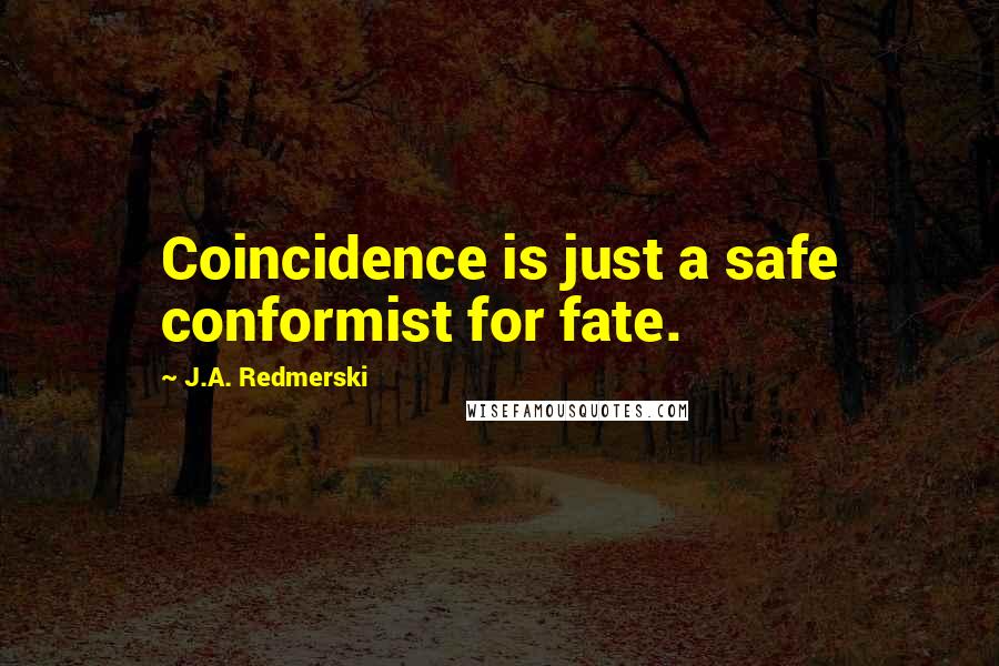 J.A. Redmerski Quotes: Coincidence is just a safe conformist for fate.