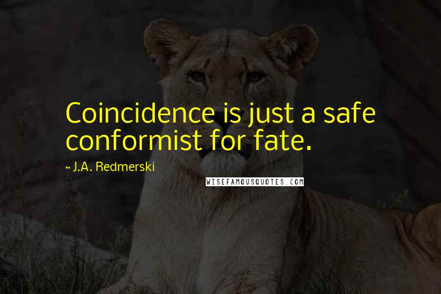 J.A. Redmerski Quotes: Coincidence is just a safe conformist for fate.