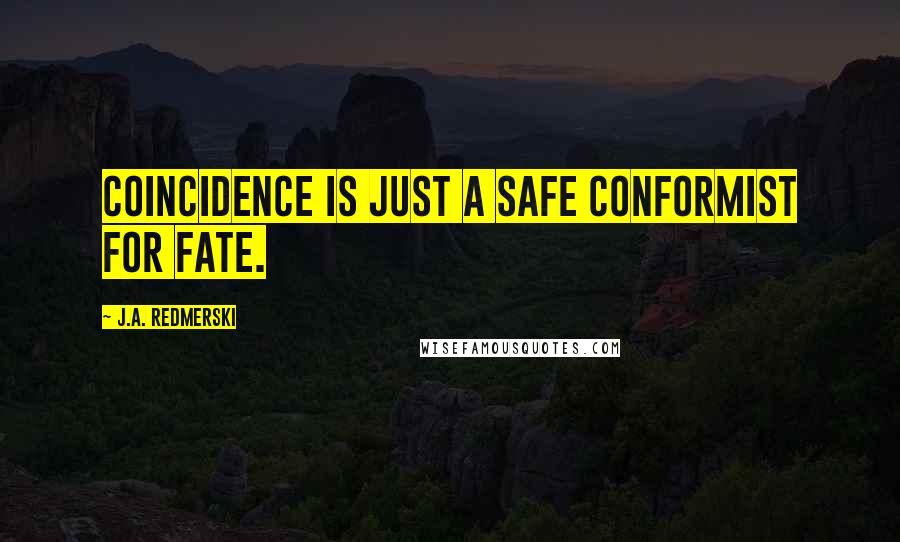 J.A. Redmerski Quotes: Coincidence is just a safe conformist for fate.