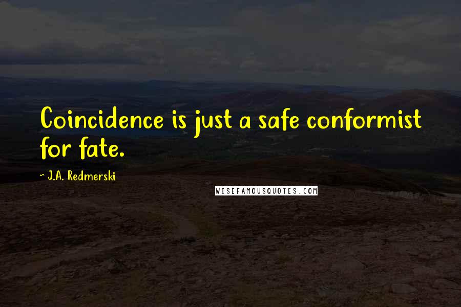 J.A. Redmerski Quotes: Coincidence is just a safe conformist for fate.