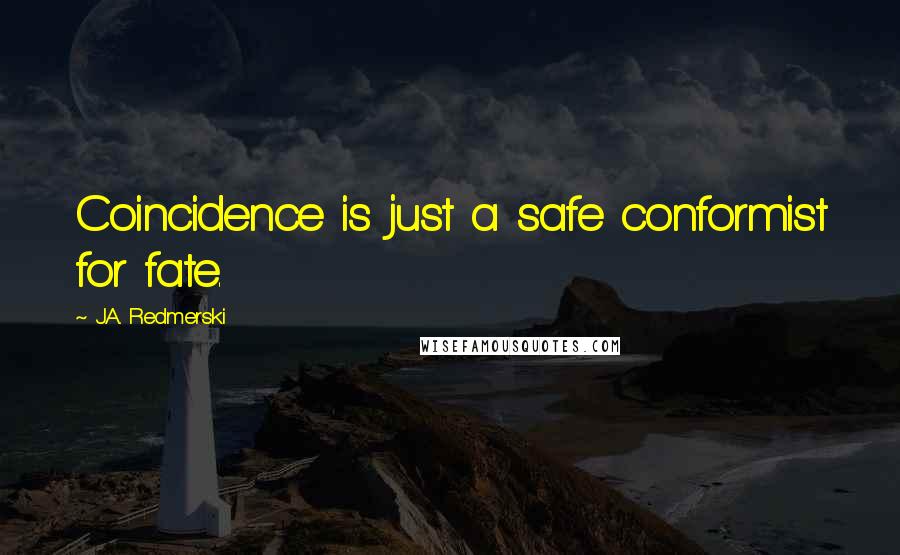 J.A. Redmerski Quotes: Coincidence is just a safe conformist for fate.