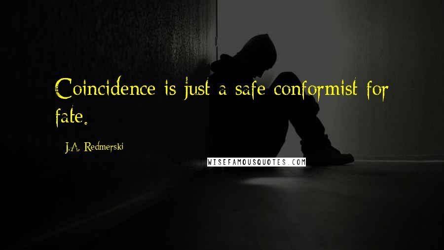 J.A. Redmerski Quotes: Coincidence is just a safe conformist for fate.