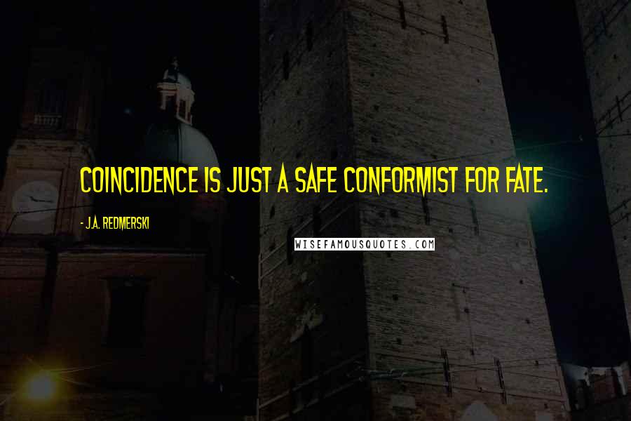 J.A. Redmerski Quotes: Coincidence is just a safe conformist for fate.