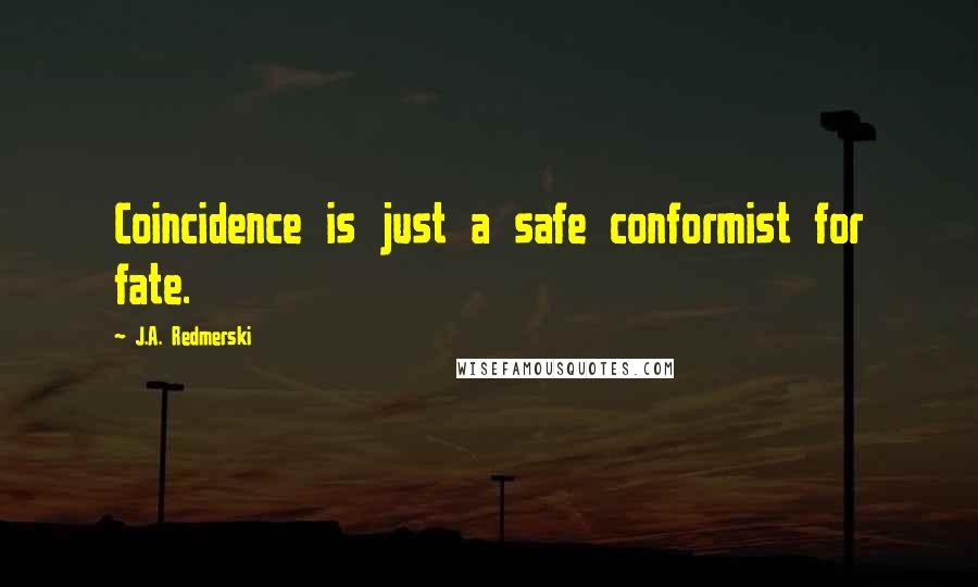 J.A. Redmerski Quotes: Coincidence is just a safe conformist for fate.