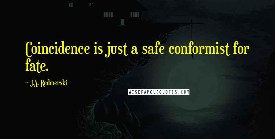 J.A. Redmerski Quotes: Coincidence is just a safe conformist for fate.