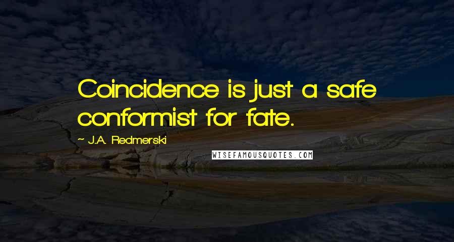 J.A. Redmerski Quotes: Coincidence is just a safe conformist for fate.