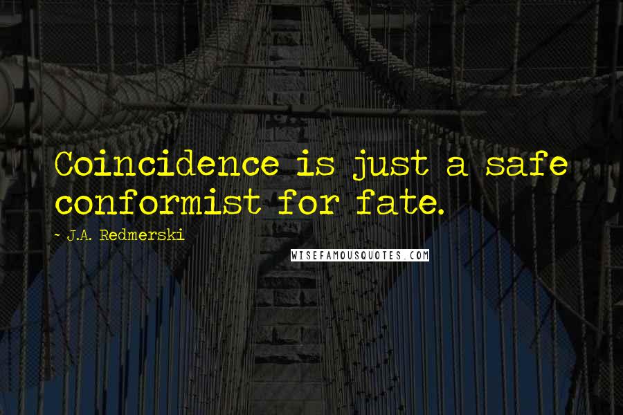 J.A. Redmerski Quotes: Coincidence is just a safe conformist for fate.