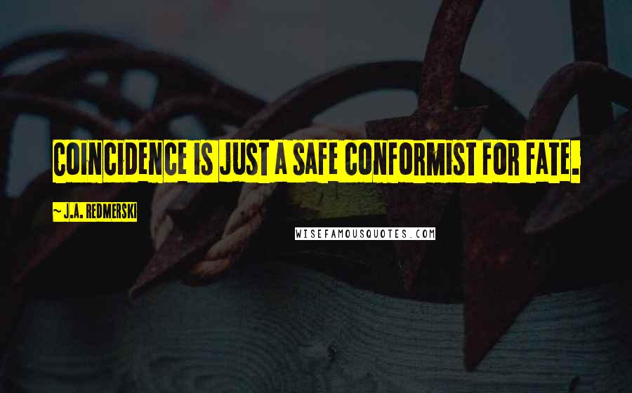 J.A. Redmerski Quotes: Coincidence is just a safe conformist for fate.