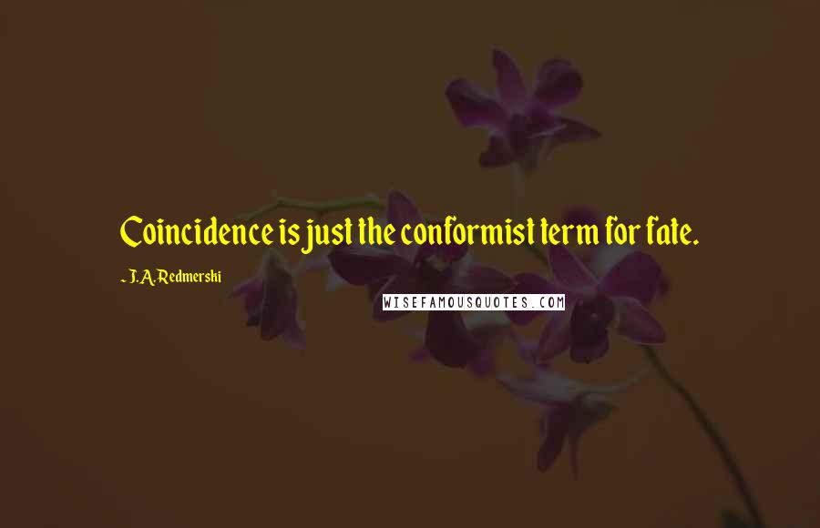 J.A. Redmerski Quotes: Coincidence is just the conformist term for fate.