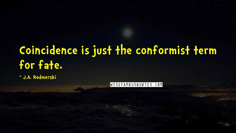 J.A. Redmerski Quotes: Coincidence is just the conformist term for fate.