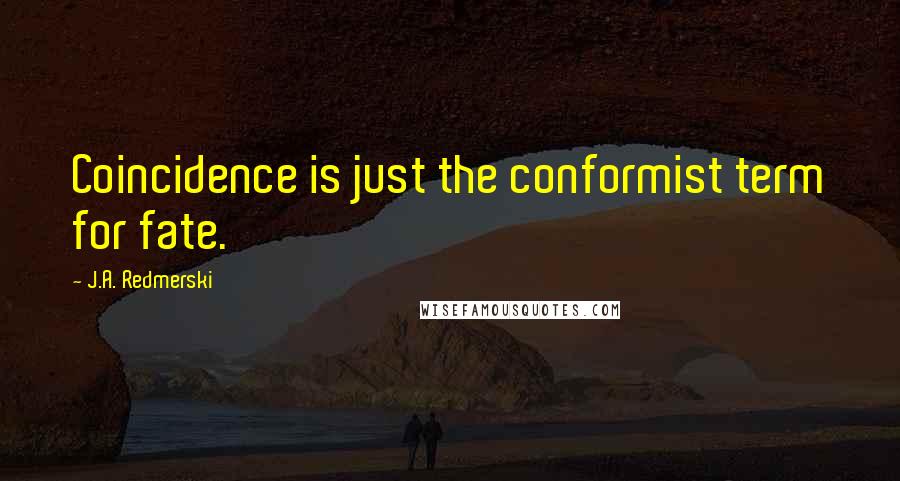 J.A. Redmerski Quotes: Coincidence is just the conformist term for fate.
