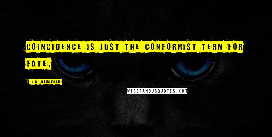 J.A. Redmerski Quotes: Coincidence is just the conformist term for fate.