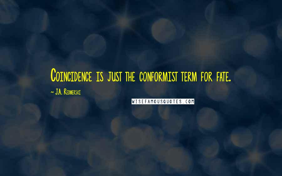 J.A. Redmerski Quotes: Coincidence is just the conformist term for fate.