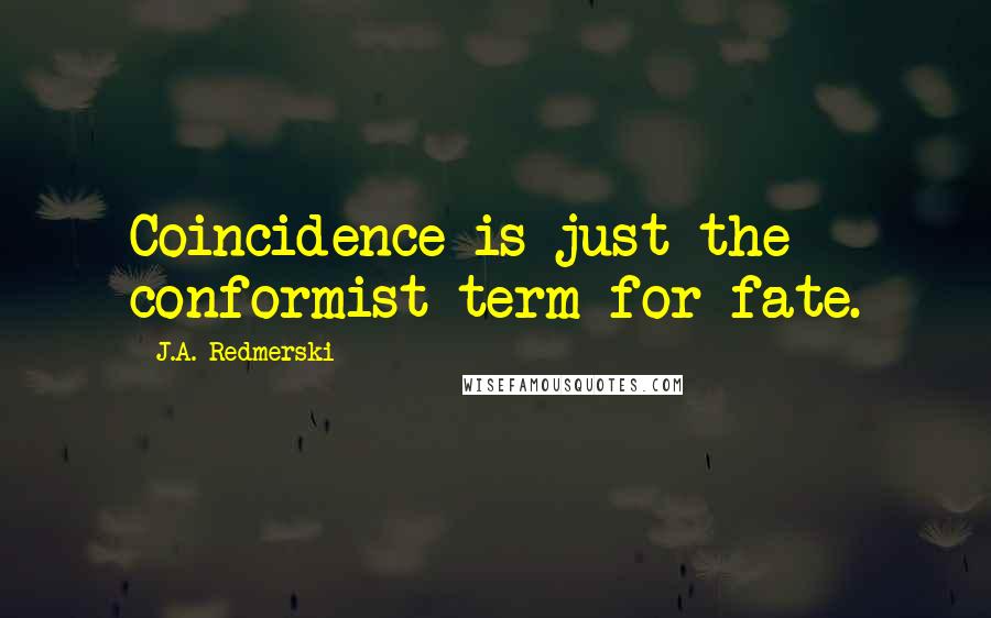 J.A. Redmerski Quotes: Coincidence is just the conformist term for fate.