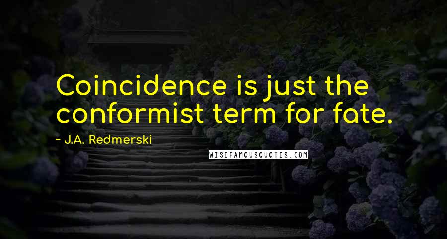 J.A. Redmerski Quotes: Coincidence is just the conformist term for fate.