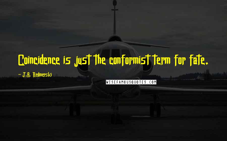 J.A. Redmerski Quotes: Coincidence is just the conformist term for fate.