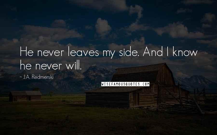 J.A. Redmerski Quotes: He never leaves my side. And I know he never will.