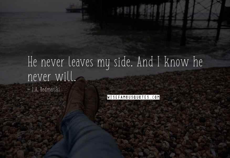 J.A. Redmerski Quotes: He never leaves my side. And I know he never will.